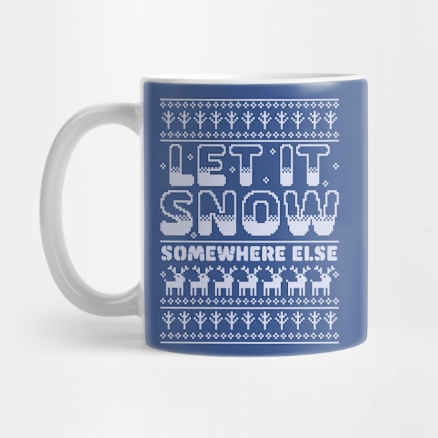 Let It Snow Somewhere Else Funny Sarcastic Ugly Christmas by OrangeMonkeyArt